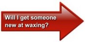 Will I get someone new at waxing?